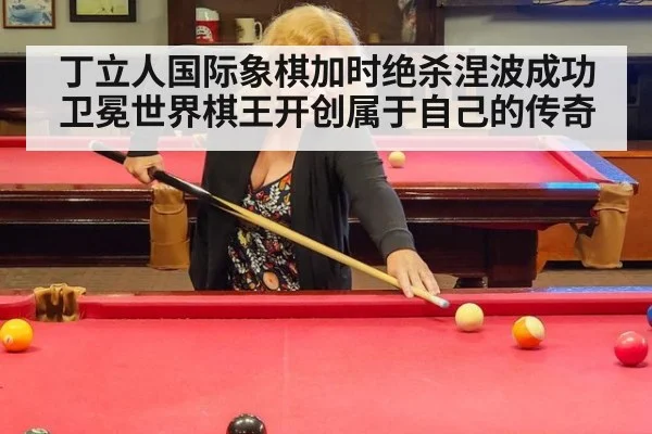 丁立人国际象棋加时绝杀涅波成功卫冕世界棋王开创属于自己的传奇